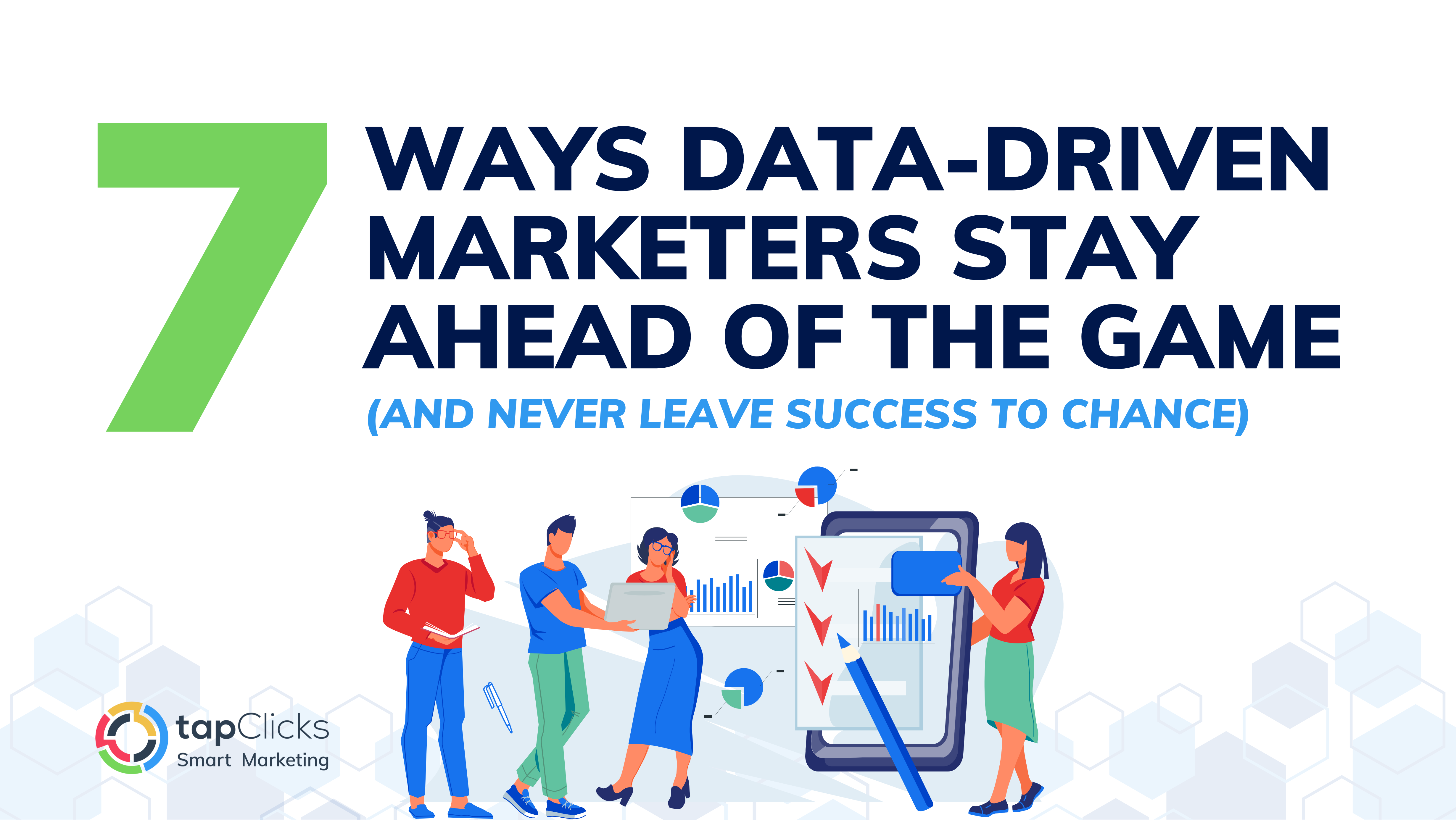 7 Ways Data-Driven Marketers Stay Ahead of the Game (and Never Leave Success to Chance)