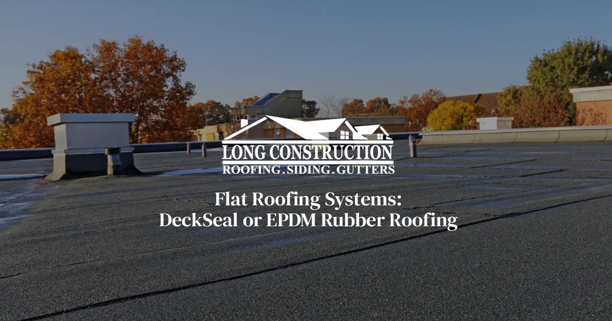 Flat Roofing Systems: DeckSeal or EPDM Rubber Roofing