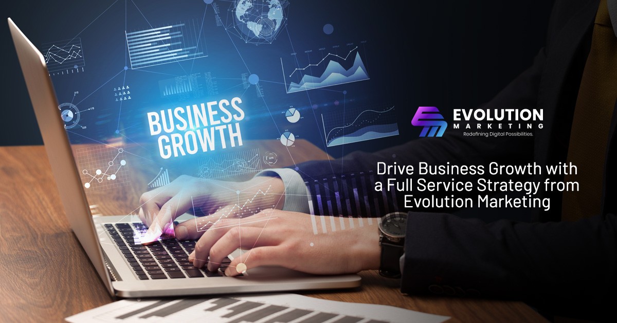 Drive Business Growth with a Full Service Strategy from Evolution Marketing