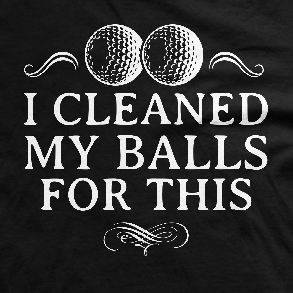 I Cleaned My Balls for This t-shirt 