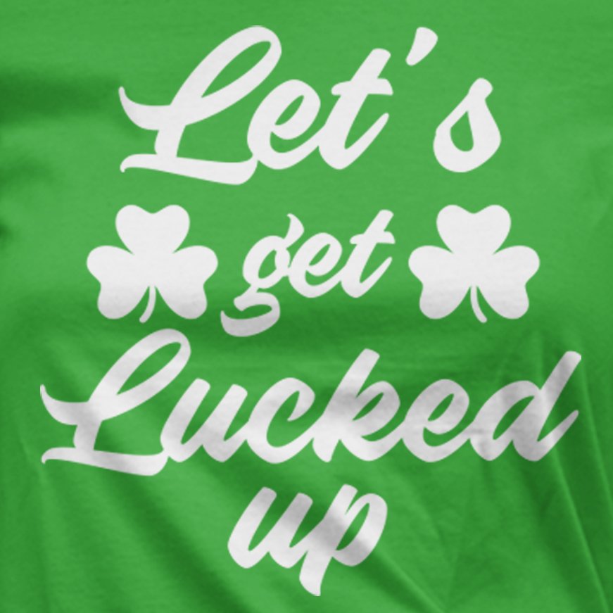 Let’s Get Lucked Up Women’s St Patrick's Day T-Shirt